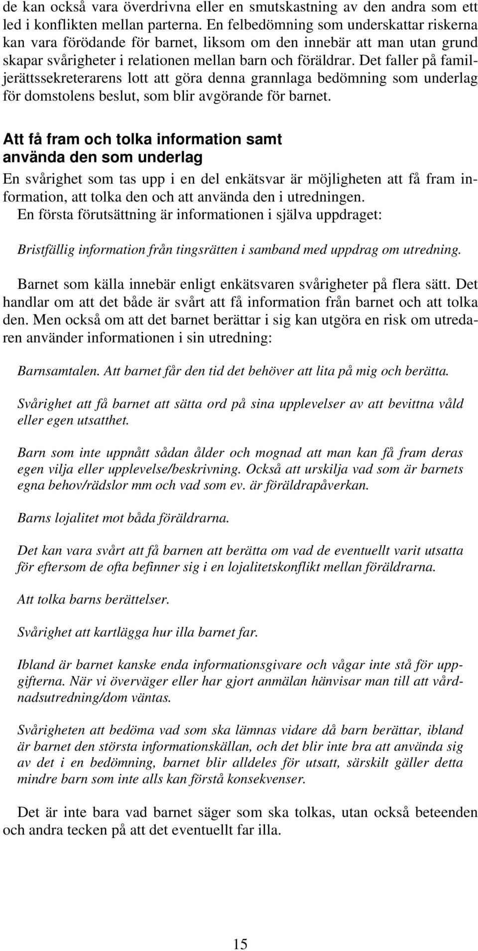 Det faller på familjerättssekreterarens lott att göra denna grannlaga bedömning som underlag för domstolens beslut, som blir avgörande för barnet.