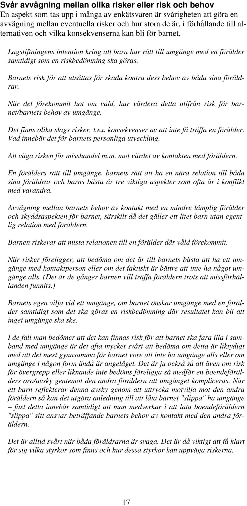 Barnets risk för att utsättas för skada kontra dess behov av båda sina föräldrar. När det förekommit hot om våld, hur värdera detta utifrån risk för barnet/barnets behov av umgänge.