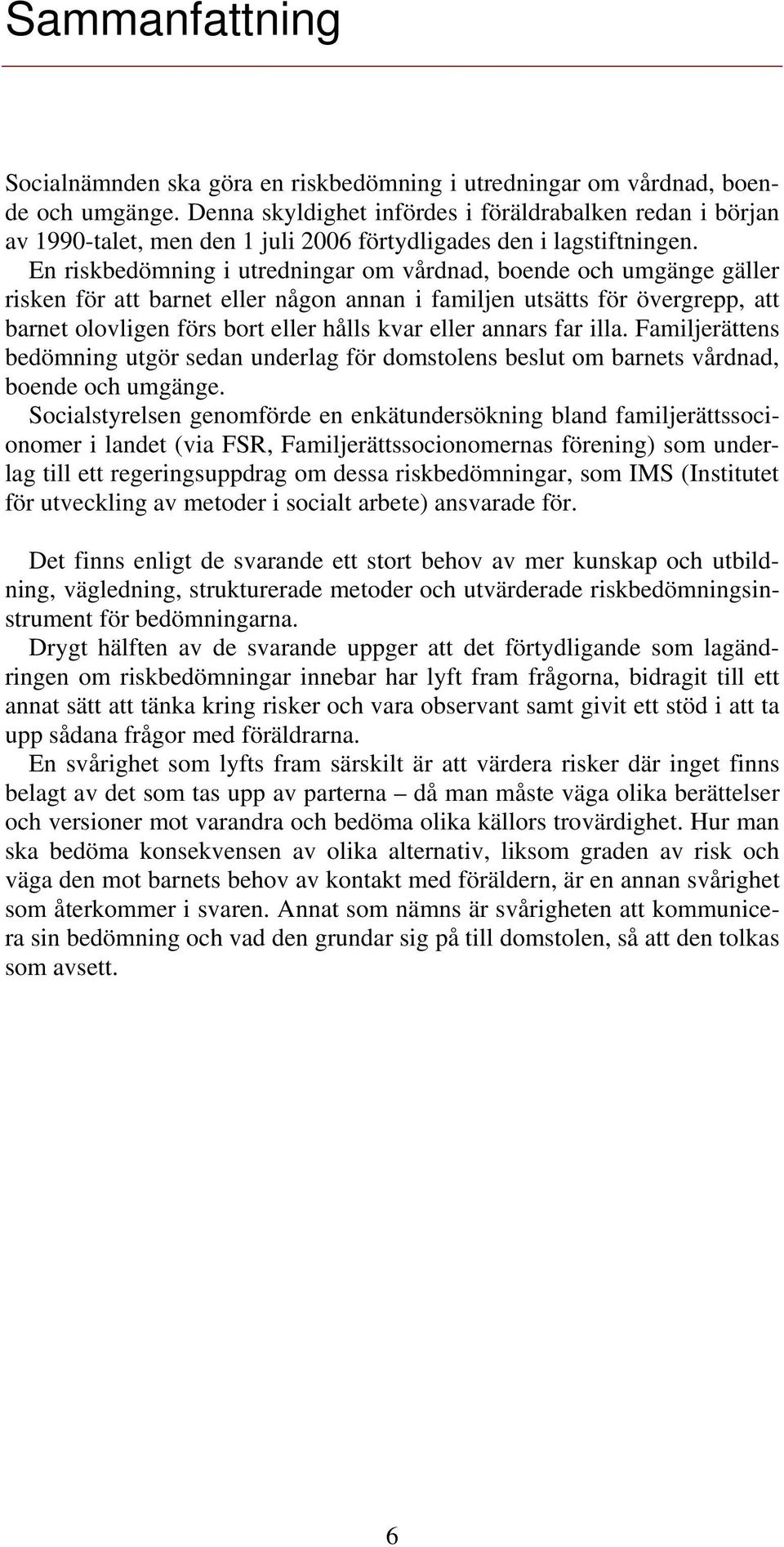 En riskbedömning i utredningar om vårdnad, boende och umgänge gäller risken för att barnet eller någon annan i familjen utsätts för övergrepp, att barnet olovligen förs bort eller hålls kvar eller