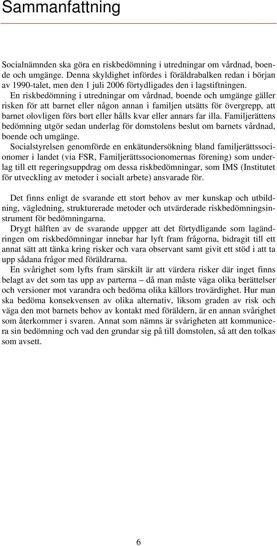 En riskbedömning i utredningar om vårdnad, boende och umgänge gäller risken för att barnet eller någon annan i familjen utsätts för övergrepp, att barnet olovligen förs bort eller hålls kvar eller