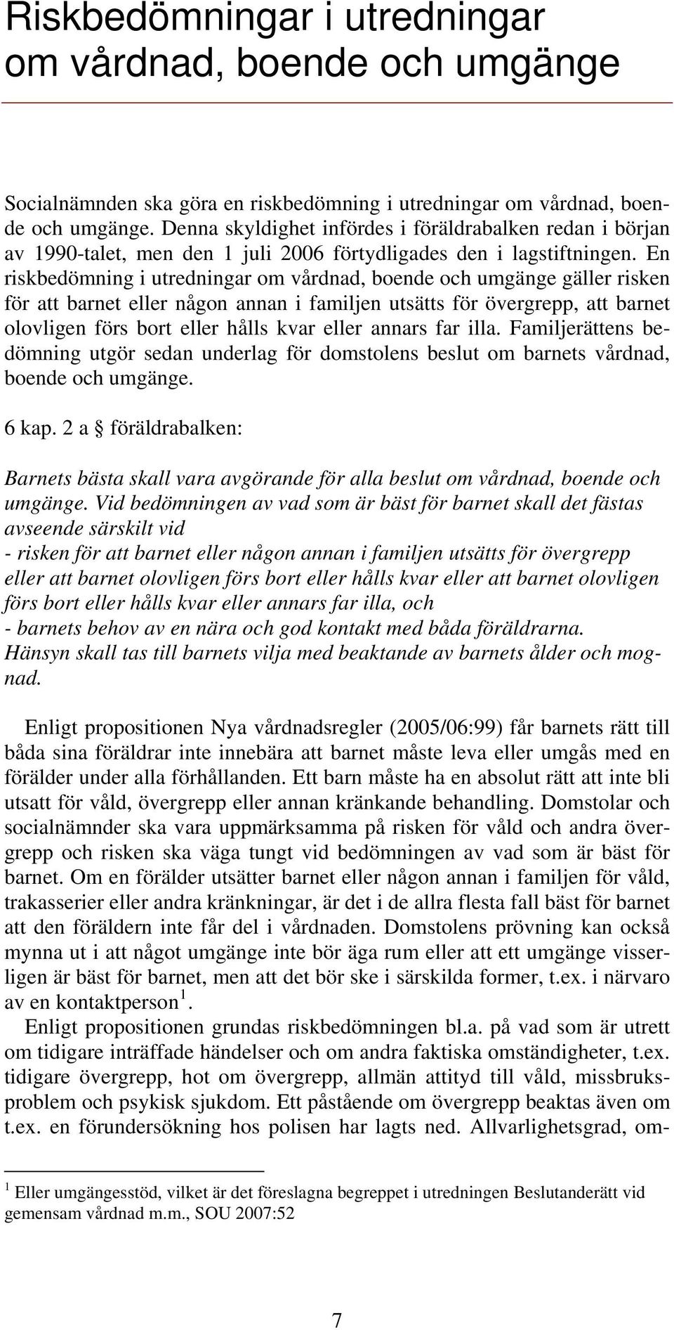 En riskbedömning i utredningar om vårdnad, boende och umgänge gäller risken för att barnet eller någon annan i familjen utsätts för övergrepp, att barnet olovligen förs bort eller hålls kvar eller