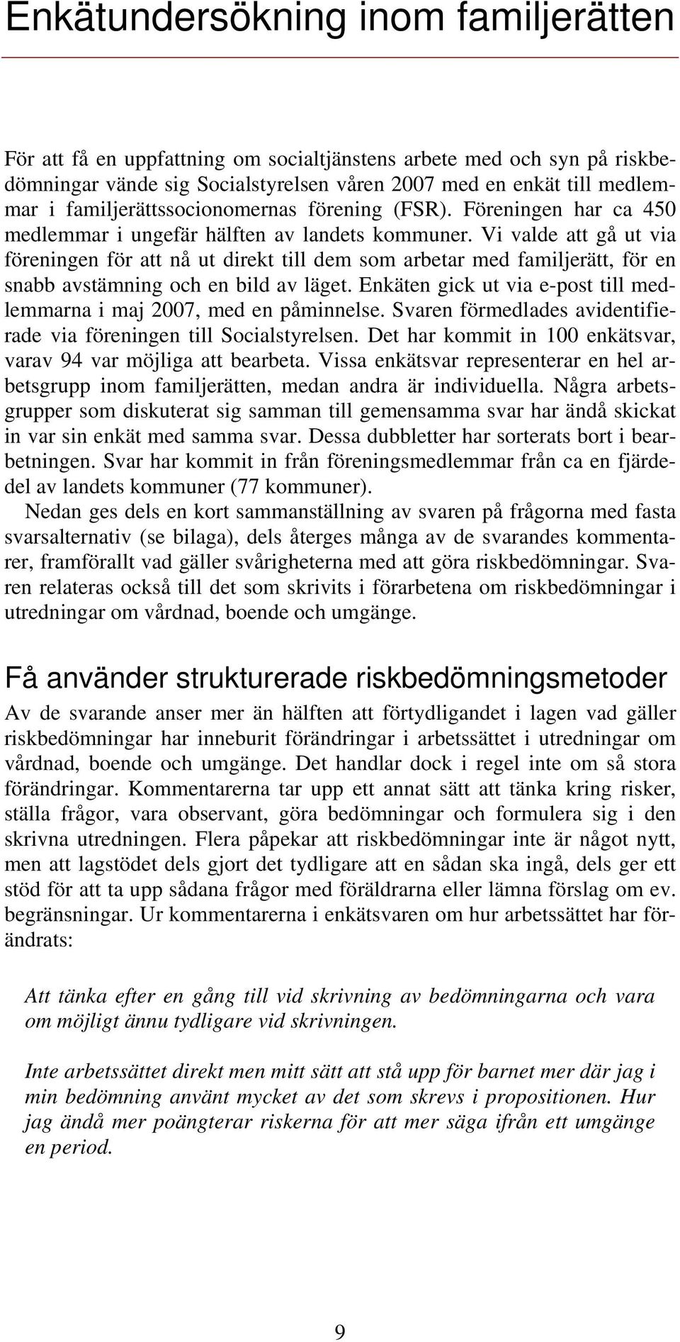 Vi valde att gå ut via föreningen för att nå ut direkt till dem som arbetar med familjerätt, för en snabb avstämning och en bild av läget.