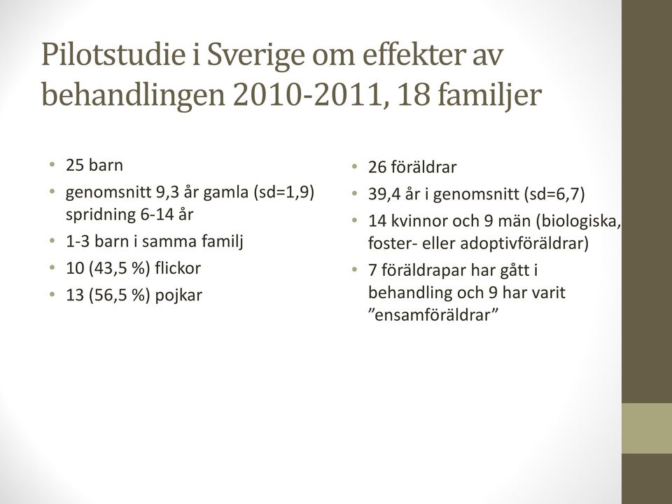 %) pojkar 26 föräldrar 39,4 år i genomsnitt (sd=6,7) 14 kvinnor och 9 män (biologiska,