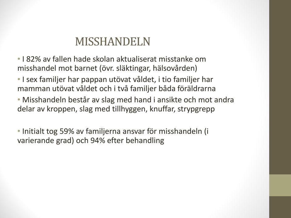 två familjer båda föräldrarna Misshandeln består av slag med hand i ansikte och mot andra delar av kroppen, slag