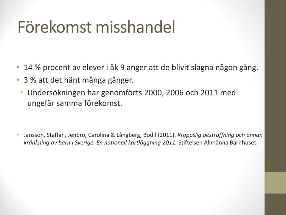 Undersökningen har genomförts 2000, 2006 och 2011 med ungefär samma förekomst.
