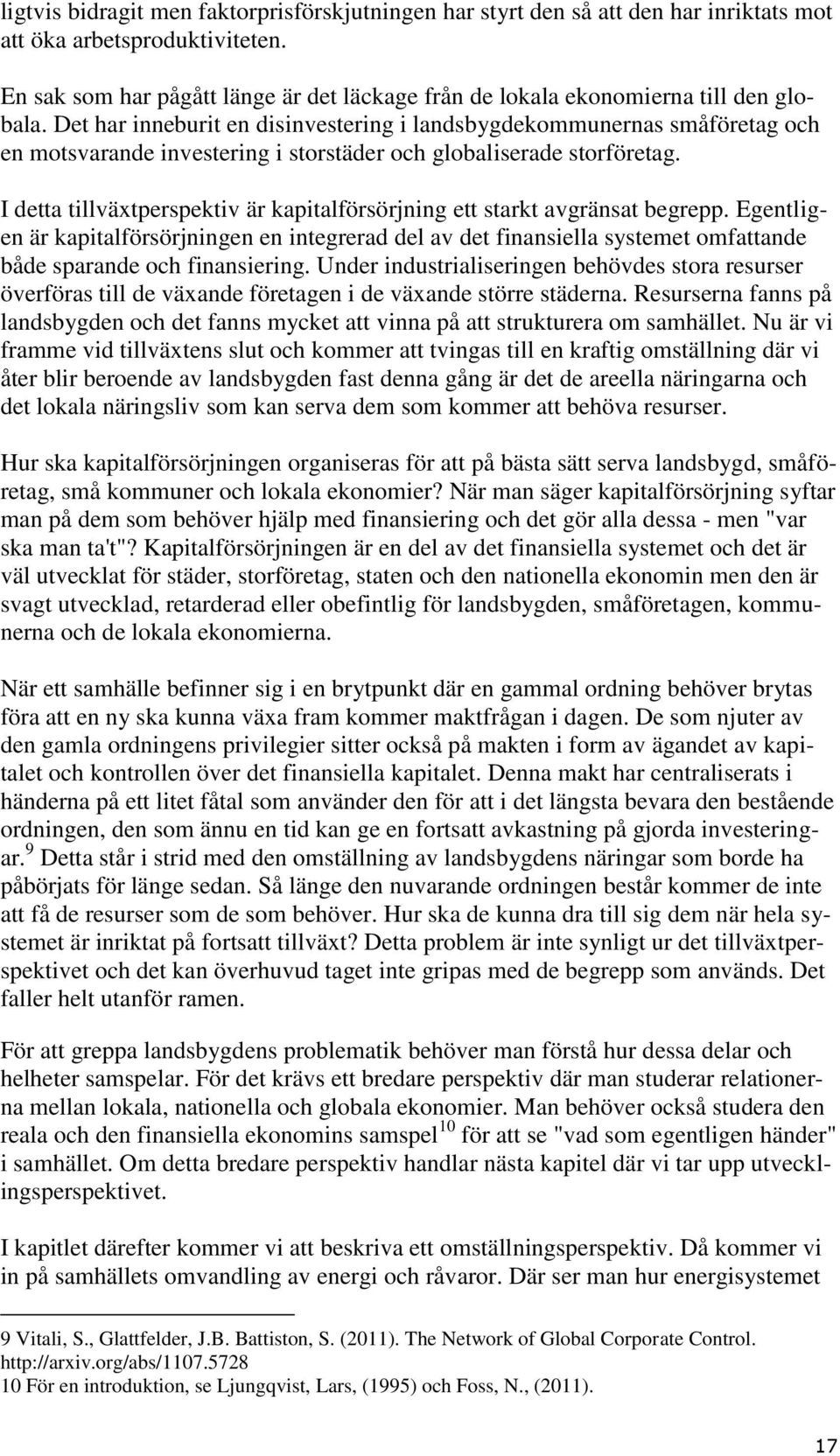 Det har inneburit en disinvestering i landsbygdekommunernas småföretag och en motsvarande investering i storstäder och globaliserade storföretag.