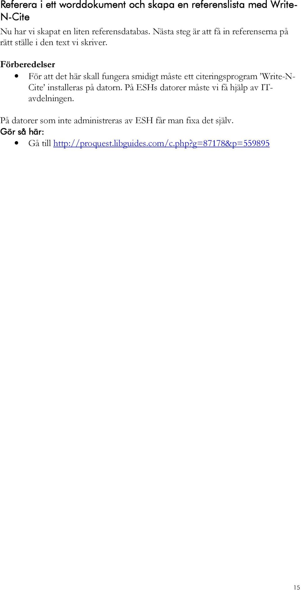 Förberedelser För att det här skall fungera smidigt måste ett citeringsprogram Write-N- Cite installeras på datorn.