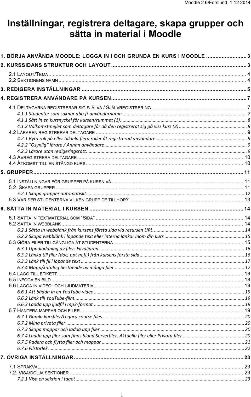 fi-användarnamn... 7 4.1.1 Sätt in en kursnyckel för kursen/rummet (1)... 8 4.1.2 Välkomstmejlet som deltagare får då den registrerat sig på viss kurs (3)... 8 4.2 LÄRAREN REGISTRERAR DELTAGARE... 9 4.