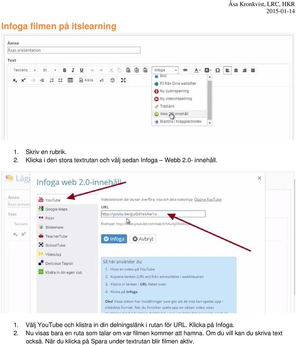 Välj YouTube och klistra in din delningslänk i rutan för URL. Klicka på Infoga. 2.