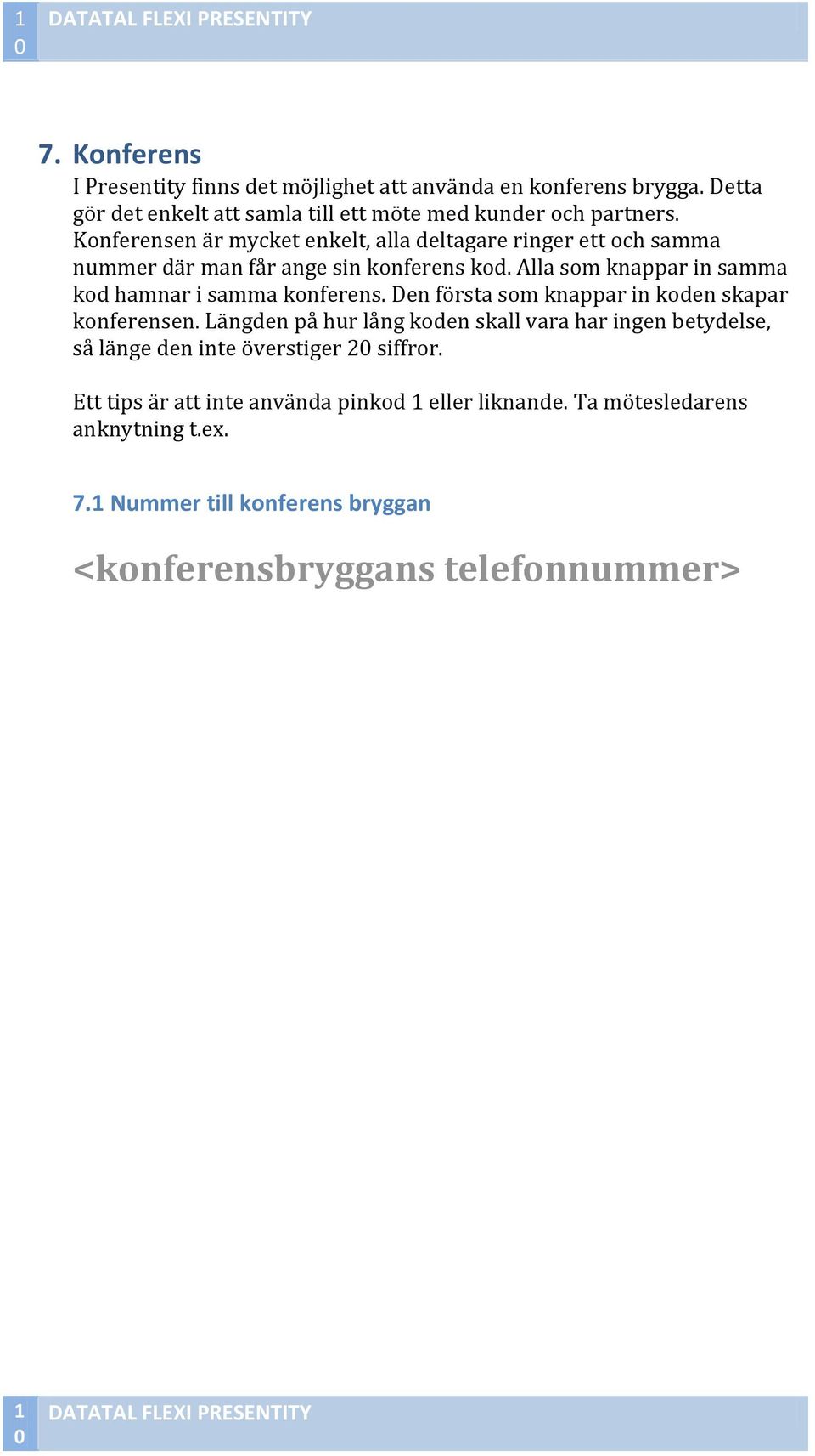 Konferensen är mycket enkelt, alla deltagare ringer ett och samma nummer där man får ange sin konferens kod. Alla som knappar in samma kod hamnar i samma konferens.