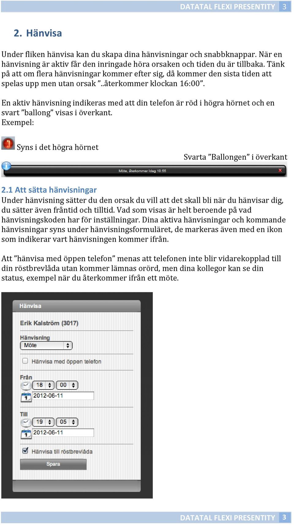 En aktiv hänvisning indikeras med att din telefon är röd i högra hörnet och en svart ballong visas i överkant. Exempel: Syns i det högra hörnet Svarta Ballongen i överkant 2.