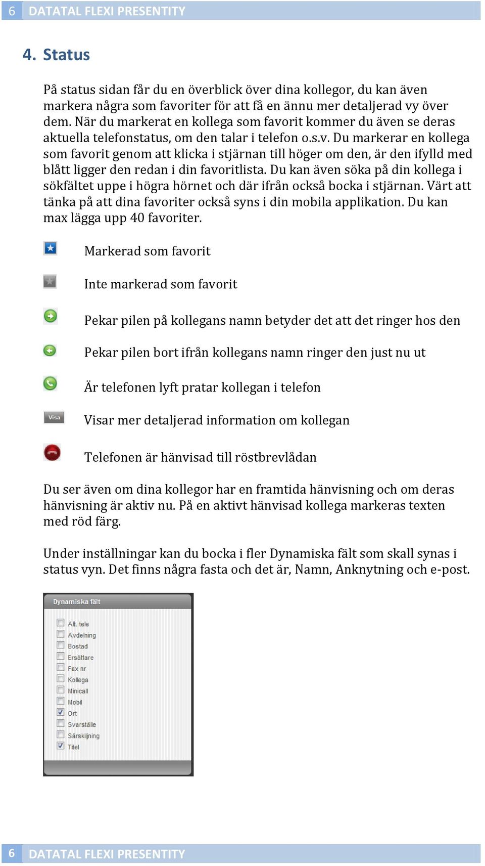 Du kan även söka på din kollega i sökfältet uppe i högra hörnet och där ifrån också bocka i stjärnan. Värt att tänka på att dina favoriter också syns i din mobila applikation.