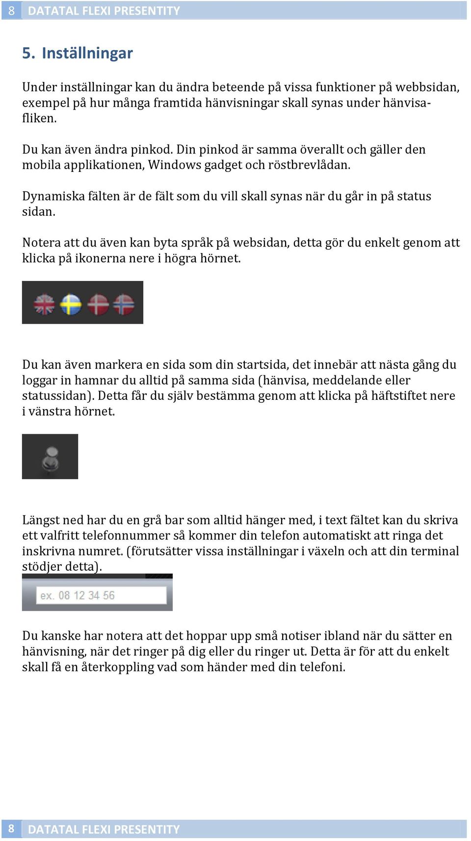 Dynamiska fälten är de fält som du vill skall synas när du går in på status sidan. Notera att du även kan byta språk på websidan, detta gör du enkelt genom att klicka på ikonerna nere i högra hörnet.