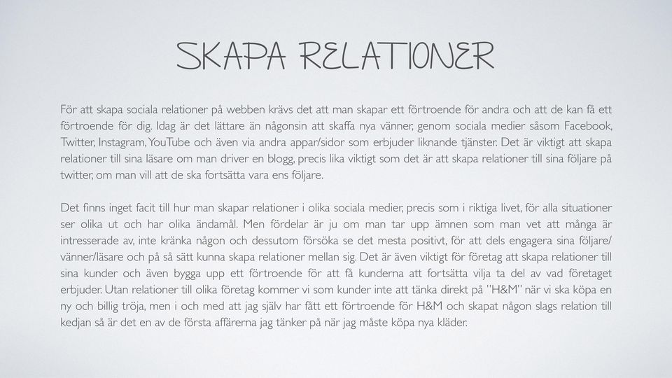 Det är viktigt att skapa relationer till sina läsare om man driver en blogg, precis lika viktigt som det är att skapa relationer till sina följare på twitter, om man vill att de ska fortsätta vara