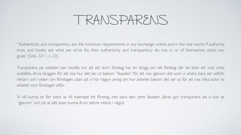 Transparens på webben kan handla om att ett stort företag har en blogg om sitt företag där de låter ett visst antal anställda driva bloggen för att visa hur det ser ut bakom fasaden för att visa