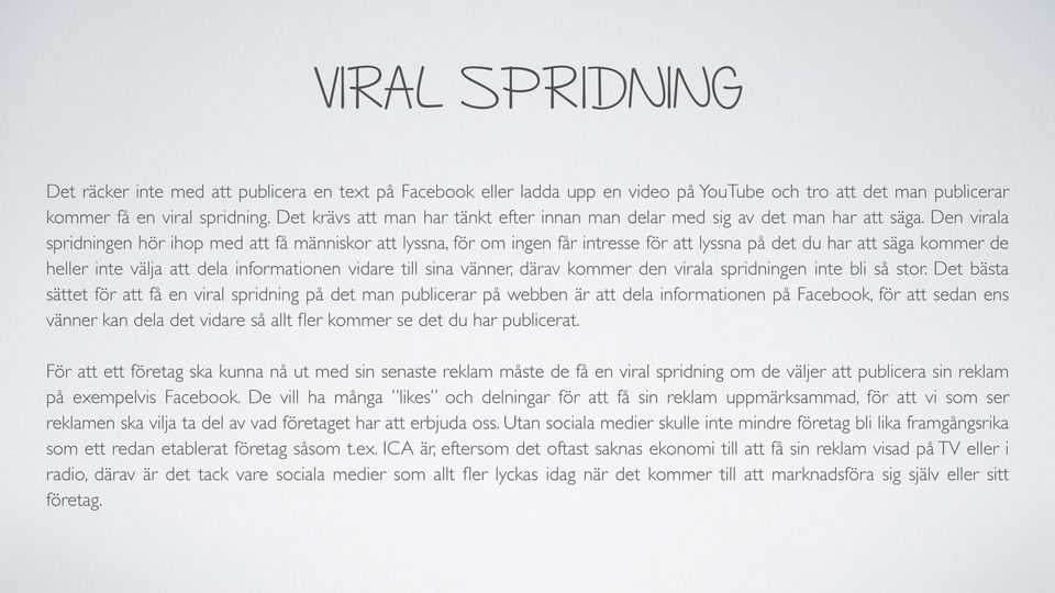 Den virala spridningen hör ihop med att få människor att lyssna, för om ingen får intresse för att lyssna på det du har att säga kommer de heller inte välja att dela informationen vidare till sina