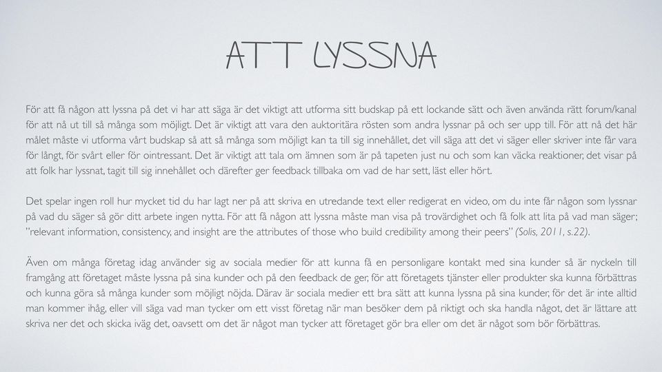 För att nå det här målet måste vi utforma vårt budskap så att så många som möjligt kan ta till sig innehållet, det vill säga att det vi säger eller skriver inte får vara för långt, för svårt eller