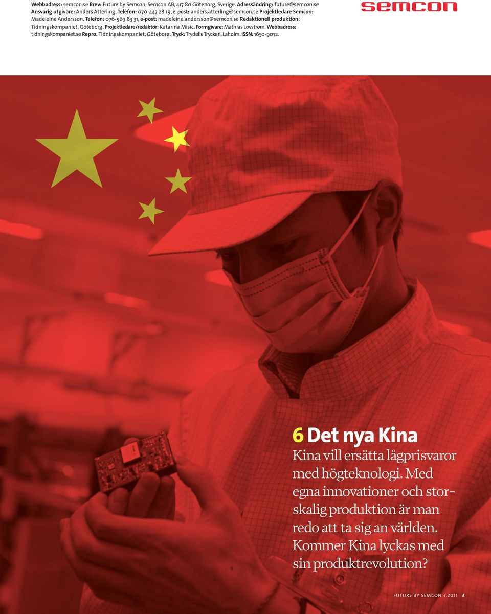 Projektledare/redaktör: Katarina Misic. Formgivare: Mathias Lövström. Webbadress: tidningskompaniet.se Repro: Tidningskompaniet, Göteborg. Tryck: Trydells Tryckeri, Laholm. ISSN: 1650-9072.