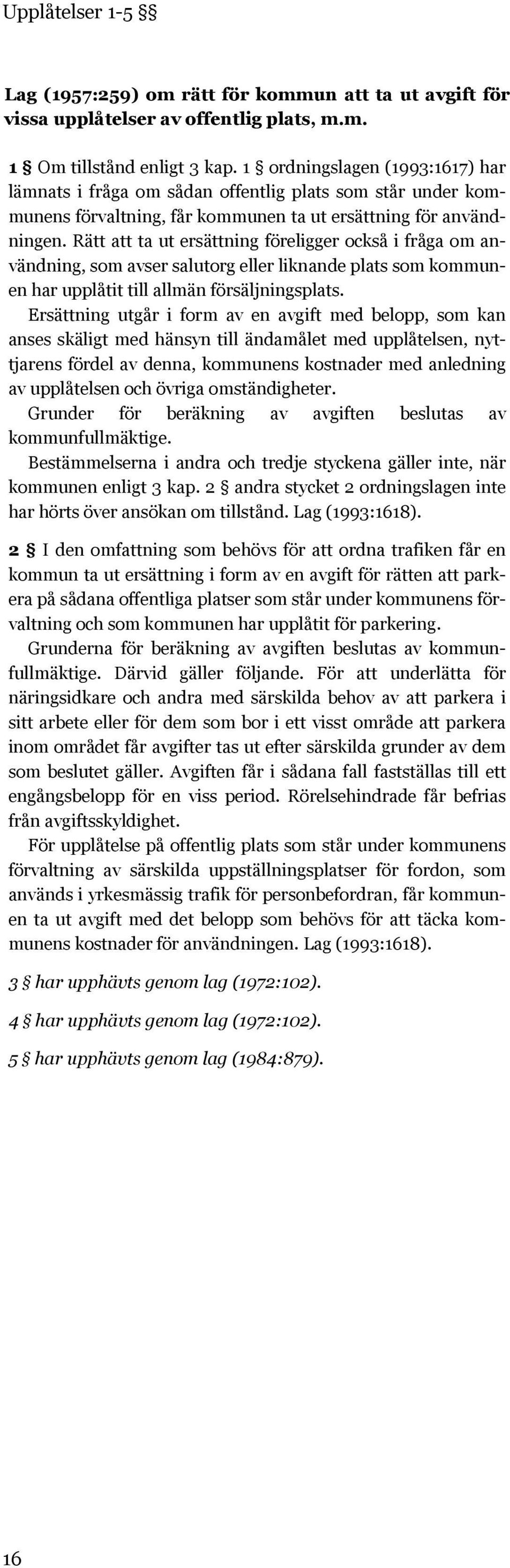 Rätt att ta ut ersättning föreligger också i fråga om användning, som avser salutorg eller liknande plats som kommunen har upplåtit till allmän försäljningsplats.