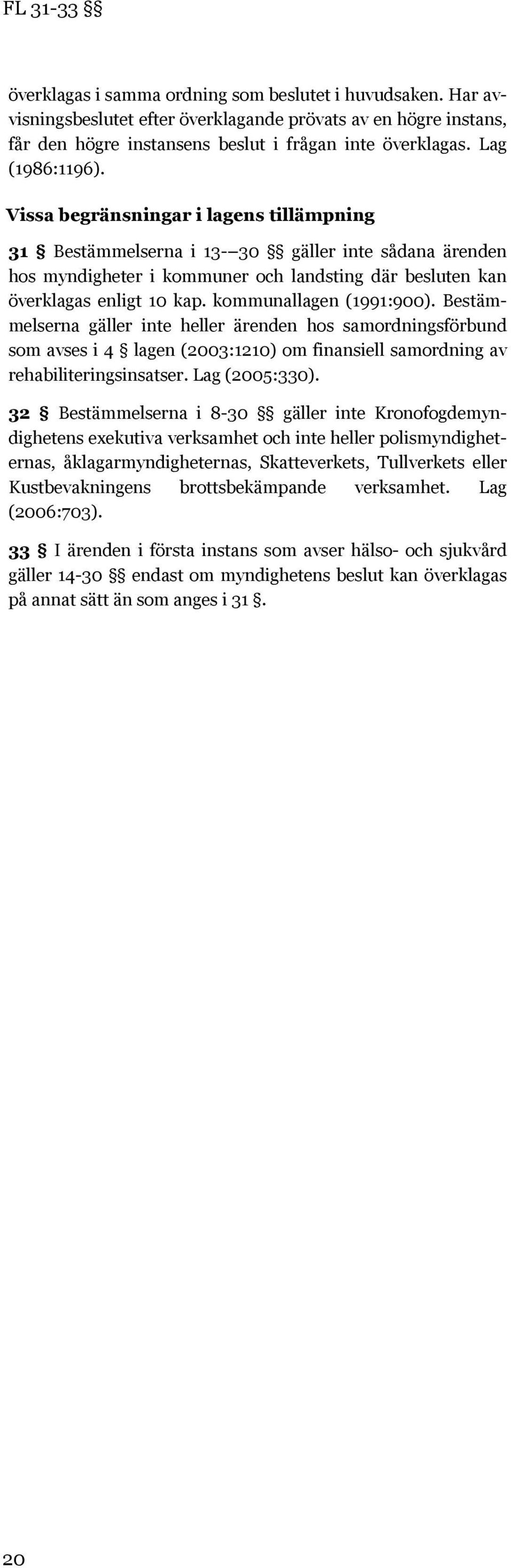 kommunallagen (1991:900). Bestämmelserna gäller inte heller ärenden hos samordningsförbund som avses i 4 lagen (2003:1210) om finansiell samordning av rehabiliteringsinsatser. Lag (2005:330).