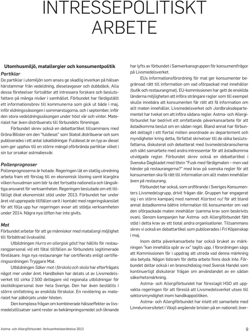Förbundet har färdigställt ett informationsbrev till kommunerna som gick ut både i maj, inför eldningssäsongen i sommarstugorna, och i september, inför den stora vedeldningssäsongen under höst vår