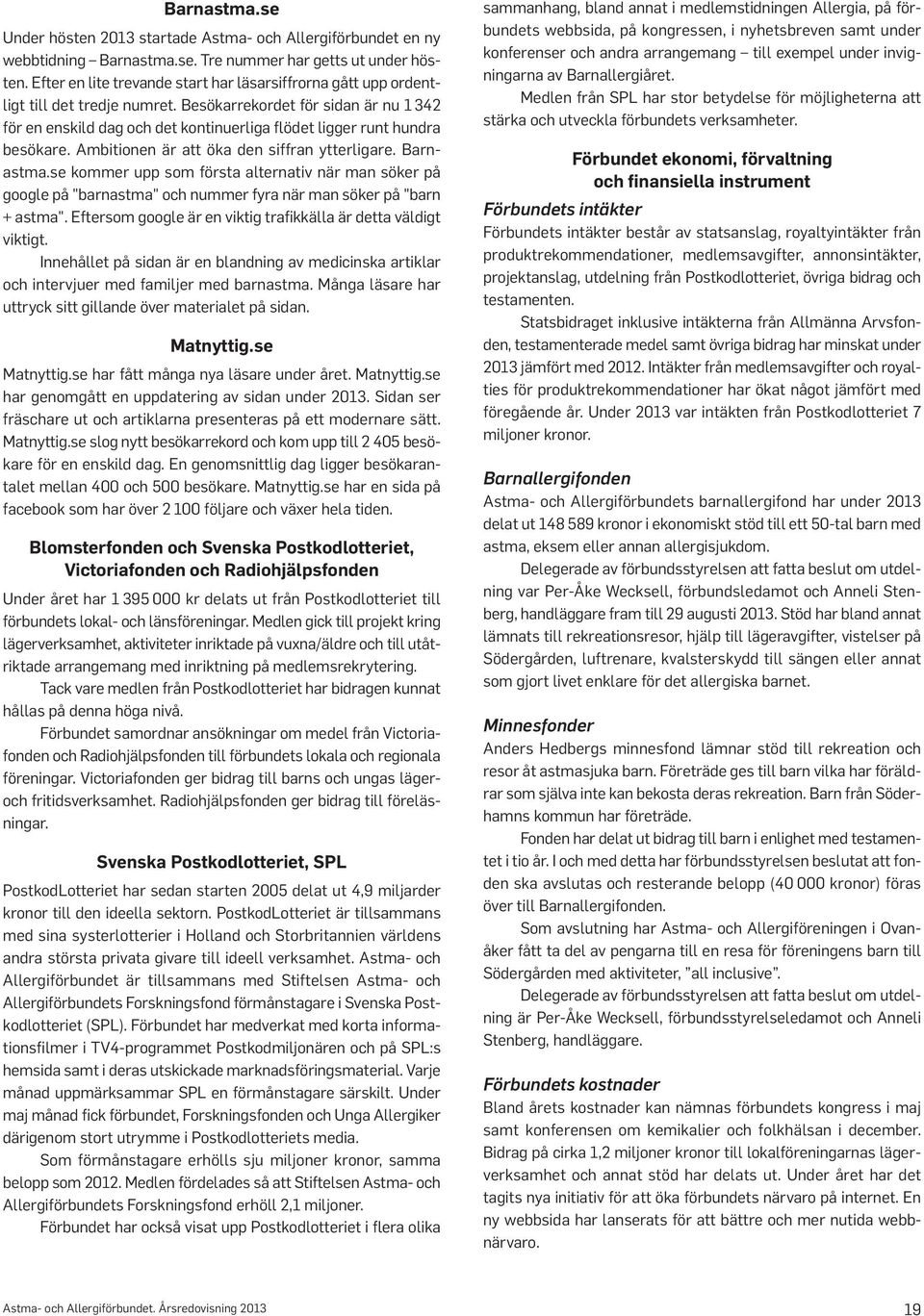 Besökarrekordet för sidan är nu 1 342 för en enskild dag och det kontinuerliga flödet ligger runt hundra besökare. Ambitionen är att öka den siffran ytterligare. Barnastma.