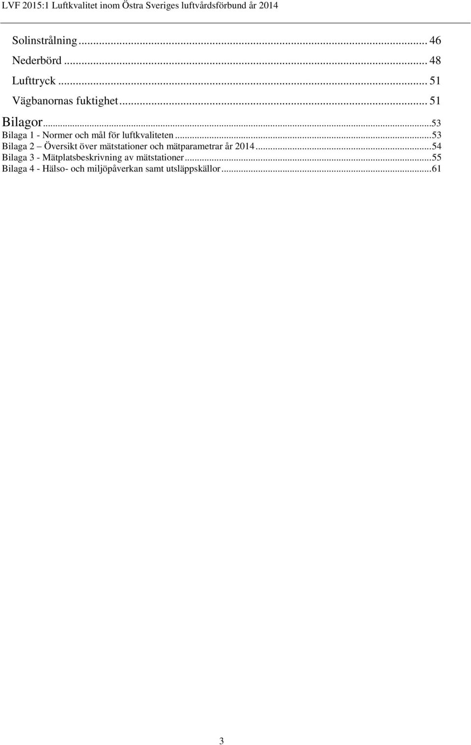 .. 53 Bilaga 2 Översikt över mätstationer och mätparametrar år 2014.