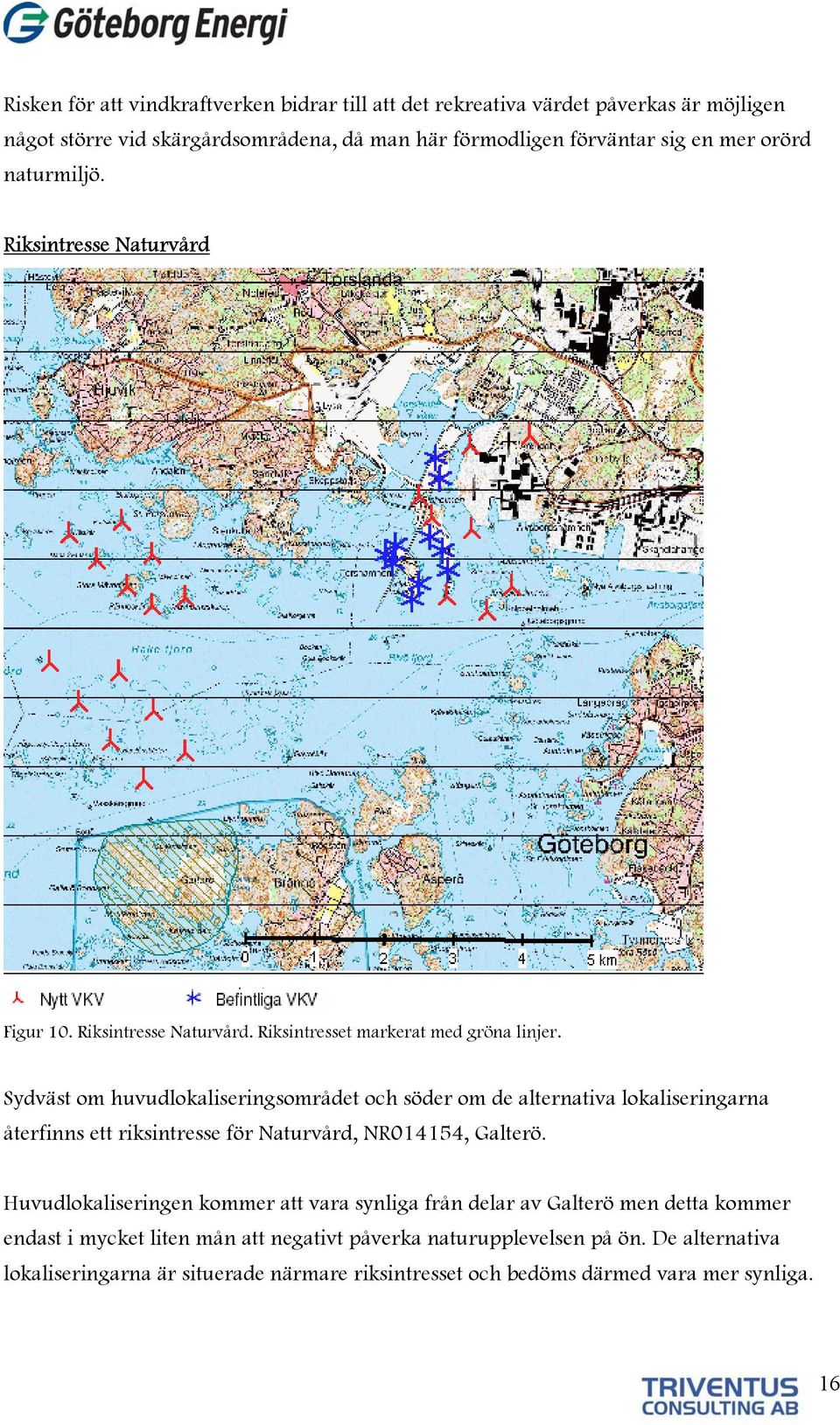 Sydväst om huvudlokaliseringsområdet och söder om de alternativa lokaliseringarna återfinns ett riksintresse för Naturvård, NR014154, Galterö.