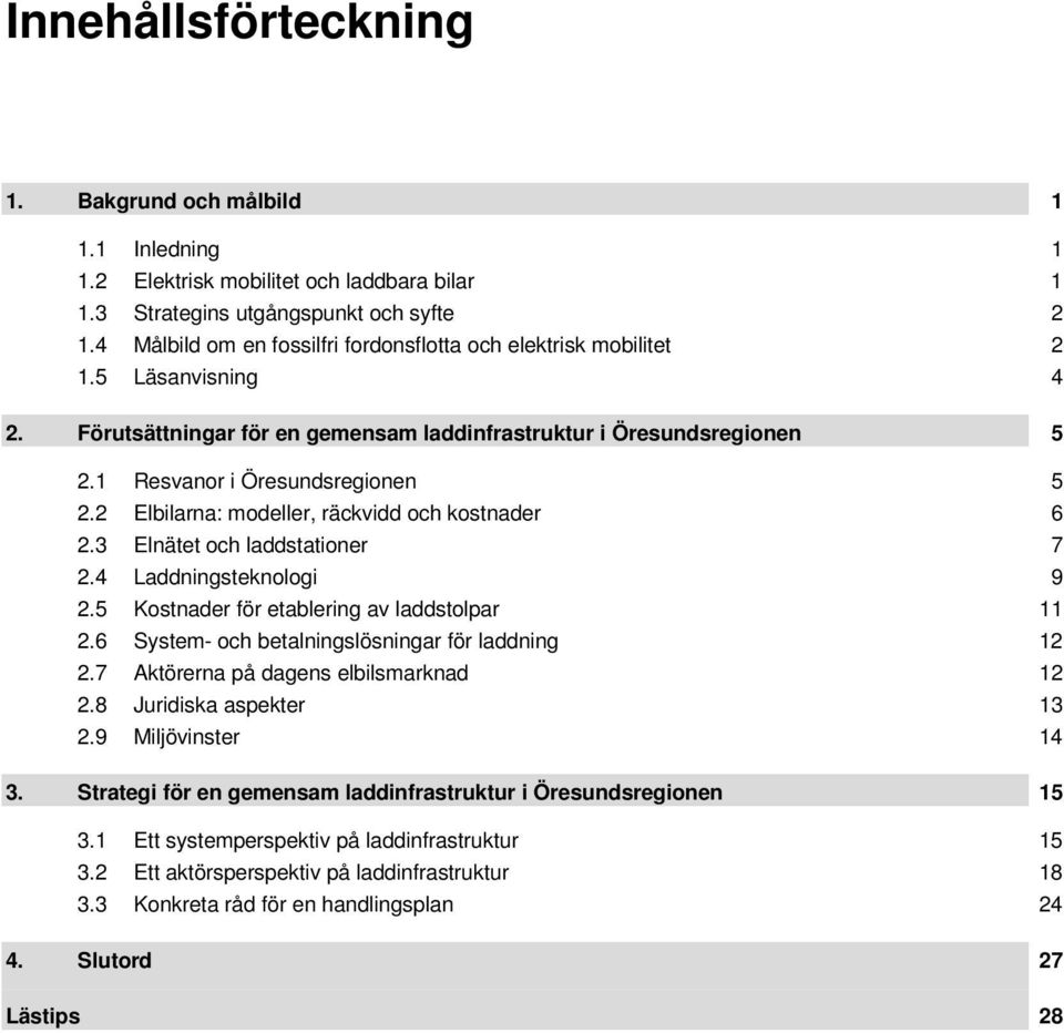 2 Elbilarna: modeller, räckvidd och kostnader 6 2.3 Elnätet och laddstationer 7 2.4 Laddningsteknologi 9 2.5 Kostnader för etablering av laddstolpar 11 2.