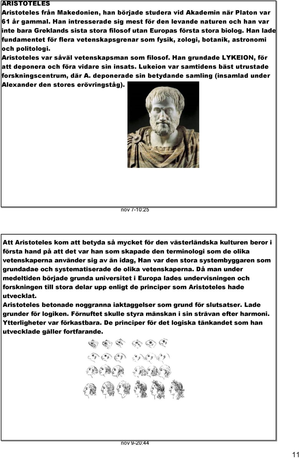 Han lade fundamentet för flera vetenskapsgrenar som fysik, zologi, botanik, astronomi och politologi. Aristoteles var såväl vetenskapsman som filosof.