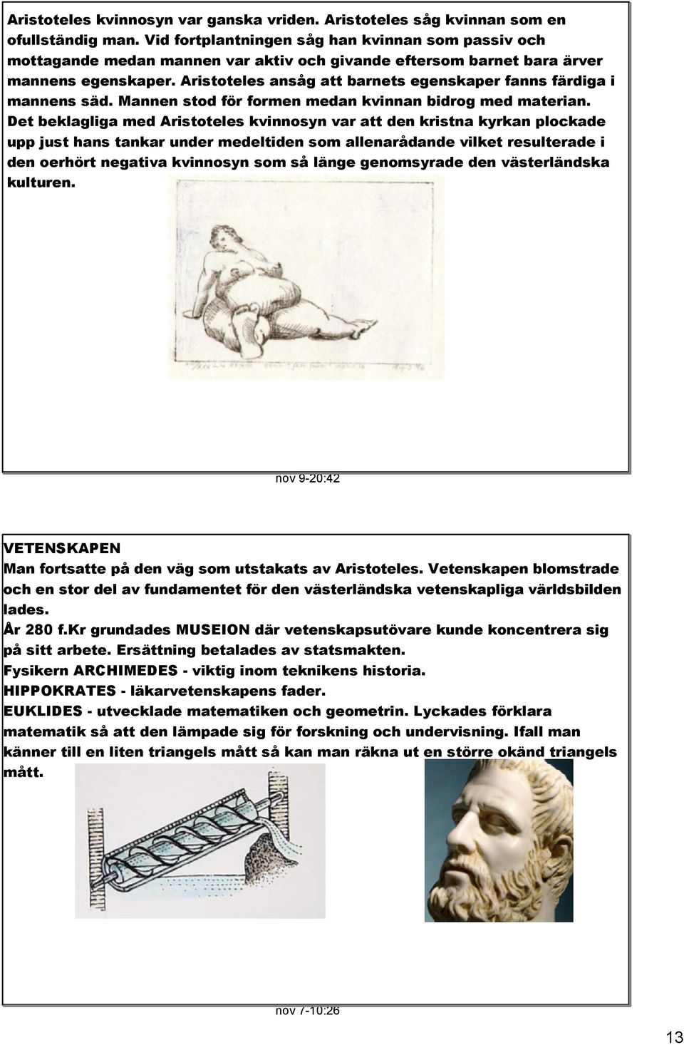 Aristoteles ansåg att barnets egenskaper fanns färdiga i mannens säd. Mannen stod för formen medan kvinnan bidrog med materian.