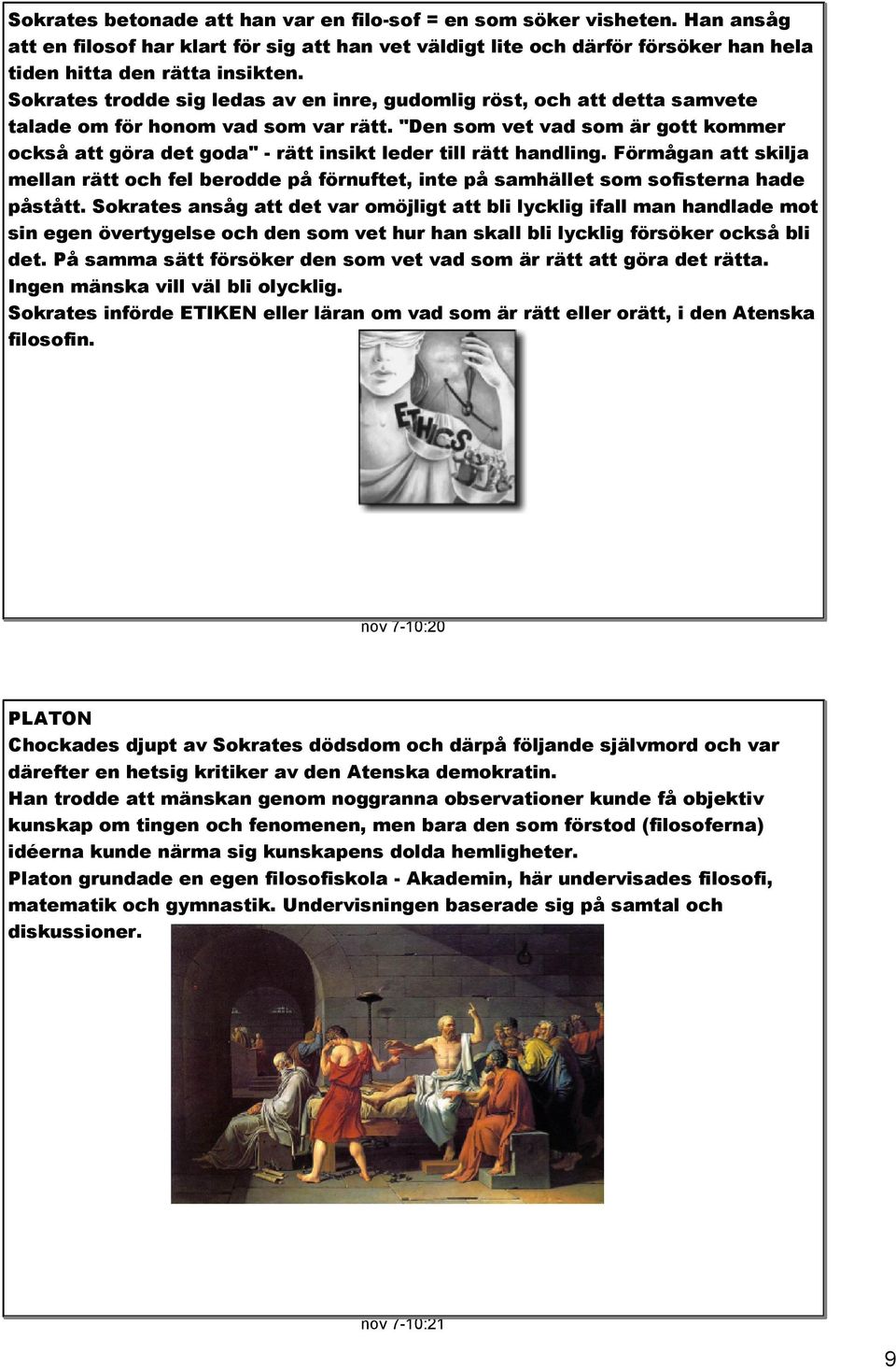 "Den som vet vad som är gott kommer också att göra det goda" rätt insikt leder till rätt handling.