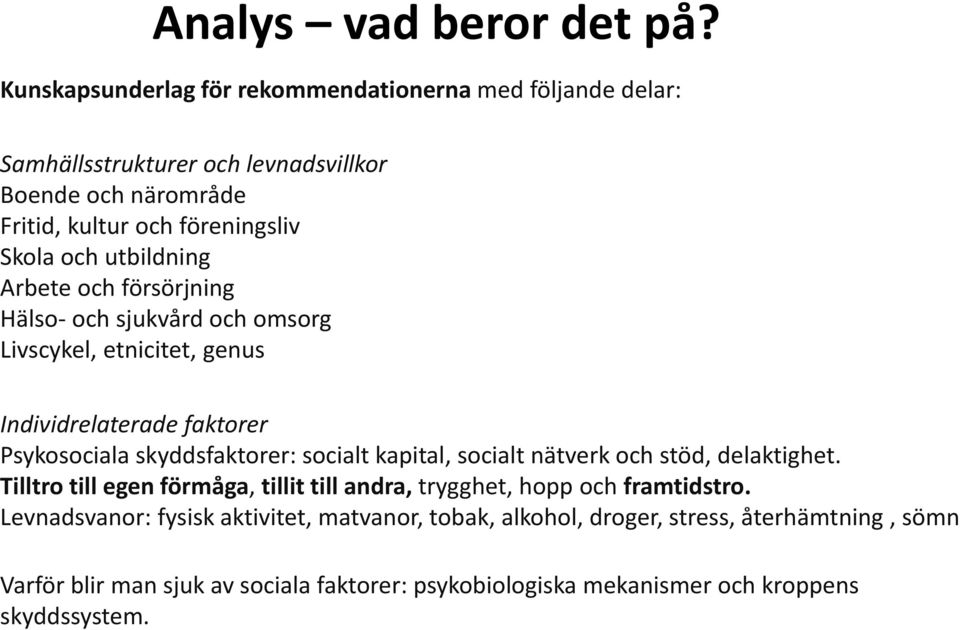 utbildning Arbete och försörjning Hälso- och sjukvård och omsorg Livscykel, etnicitet, genus Individrelaterade faktorer Psykosociala skyddsfaktorer: socialt