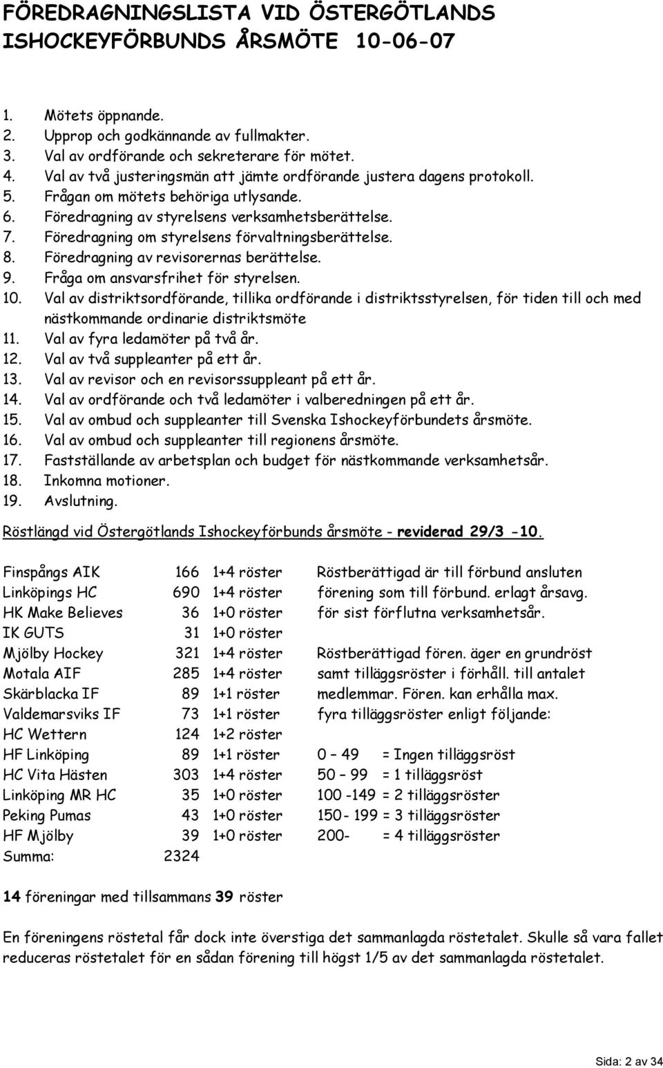 Föredragning om styrelsens förvaltningsberättelse. 8. Föredragning av revisorernas berättelse. 9. Fråga om ansvarsfrihet för styrelsen. 10.