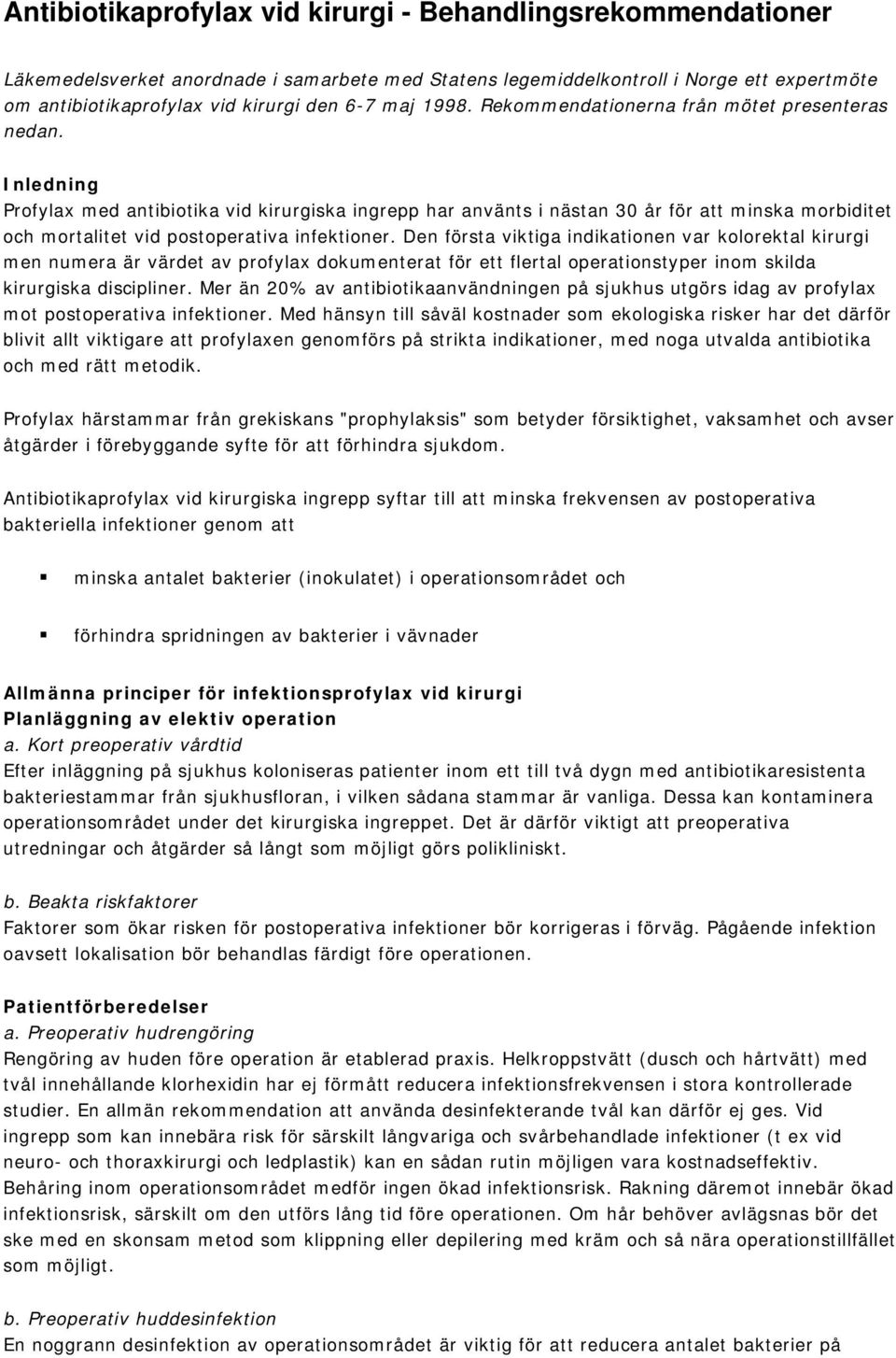 Inledning Profylax med antibiotika vid kirurgiska ingrepp har använts i nästan 30 år för att minska morbiditet och mortalitet vid postoperativa infektioner.