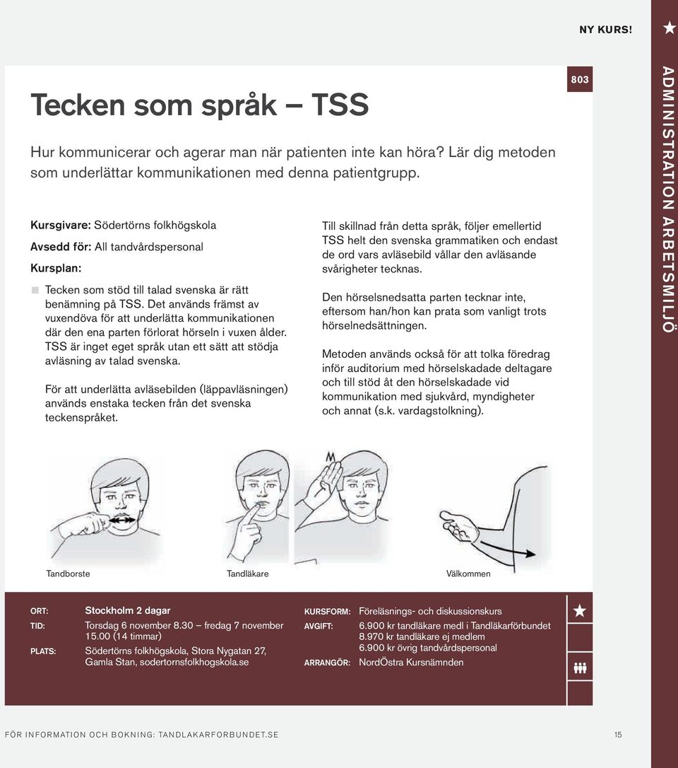 Det används främst av vuxendöva för att underlätta kommunikationen där den ena parten förlorat hörseln i vuxen ålder. TSS är inget eget språk utan ett sätt att stödja avläsning av talad svenska.