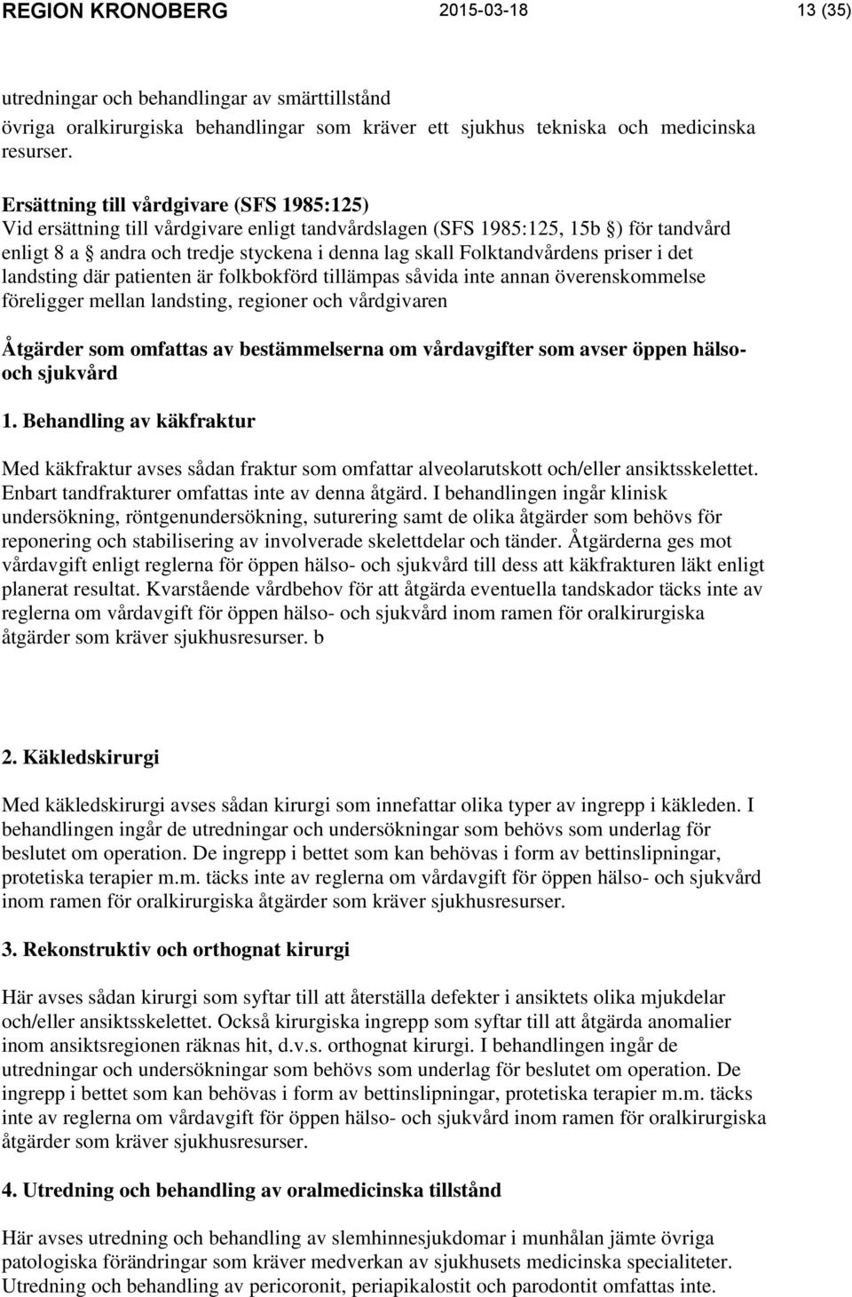 priser i det landsting där patienten är folkbokförd tillämpas såvida inte annan överenskommelse föreligger mellan landsting, regioner och vårdgivaren Åtgärder som omfattas av bestämmelserna om