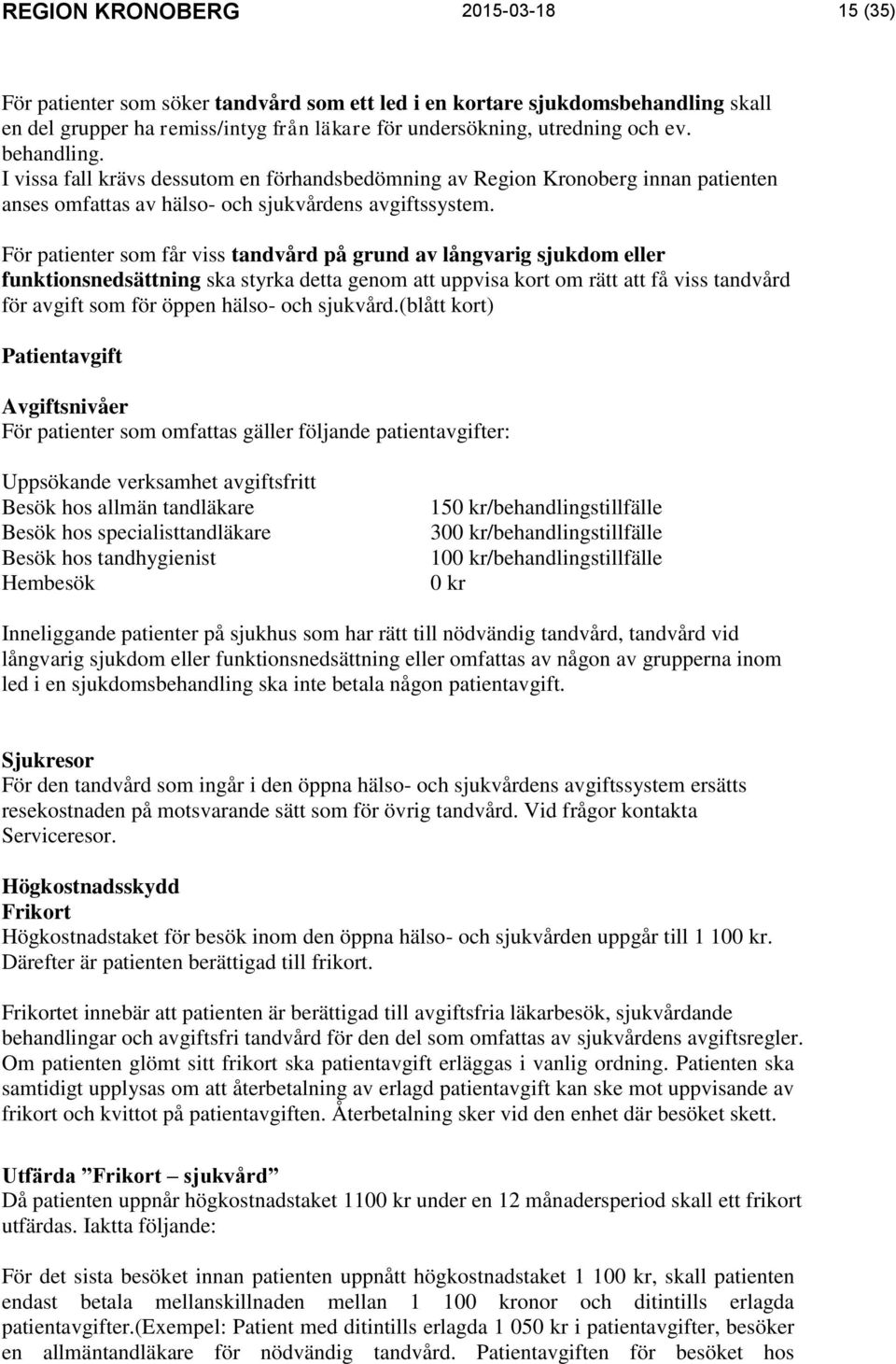 För patienter som får viss tandvård på grund av långvarig sjukdom eller funktionsnedsättning ska styrka detta genom att uppvisa kort om rätt att få viss tandvård för avgift som för öppen hälso- och