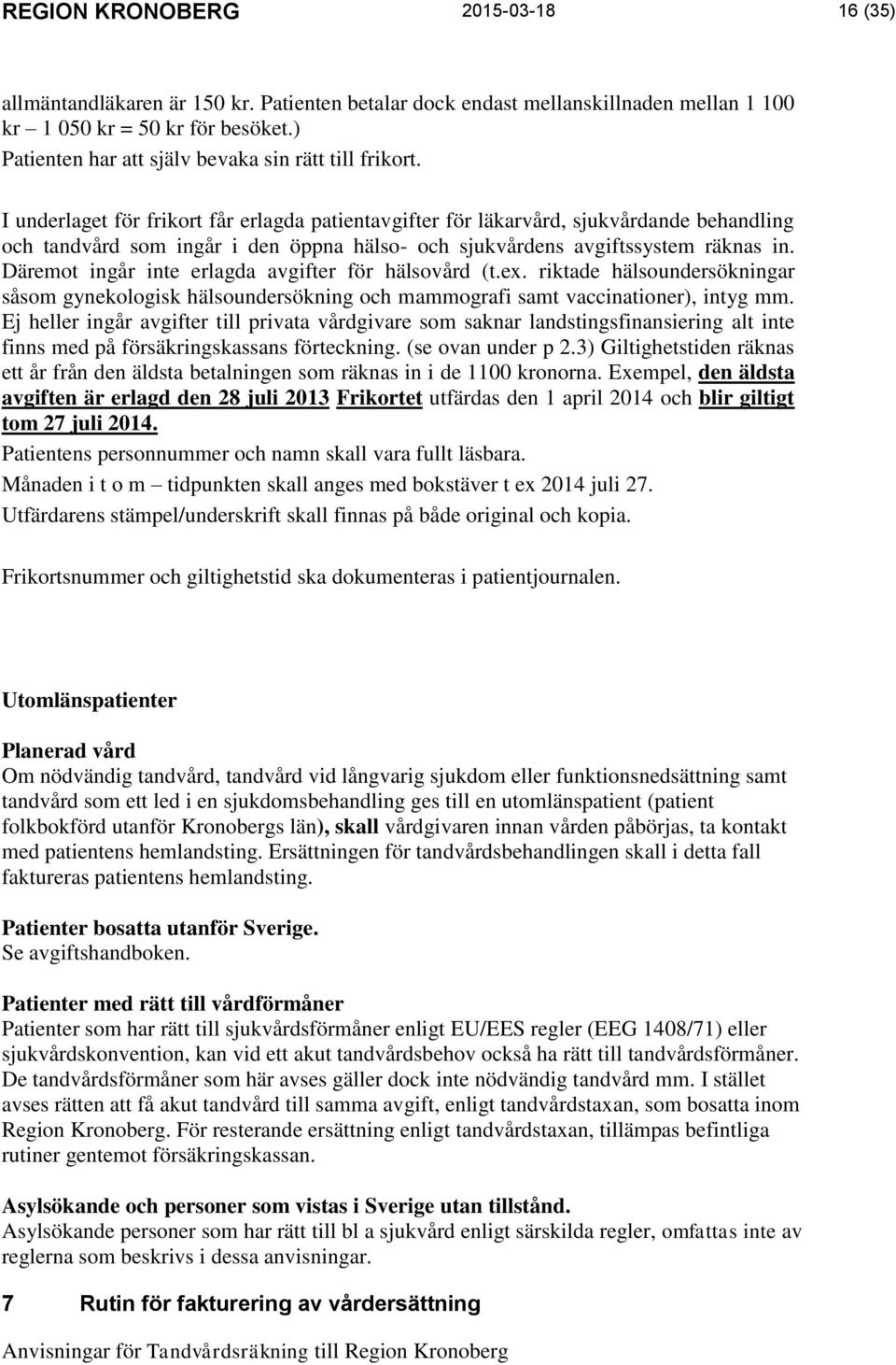 I underlaget för frikort får erlagda patientavgifter för läkarvård, sjukvårdande behandling och tandvård som ingår i den öppna hälso- och sjukvårdens avgiftssystem räknas in.