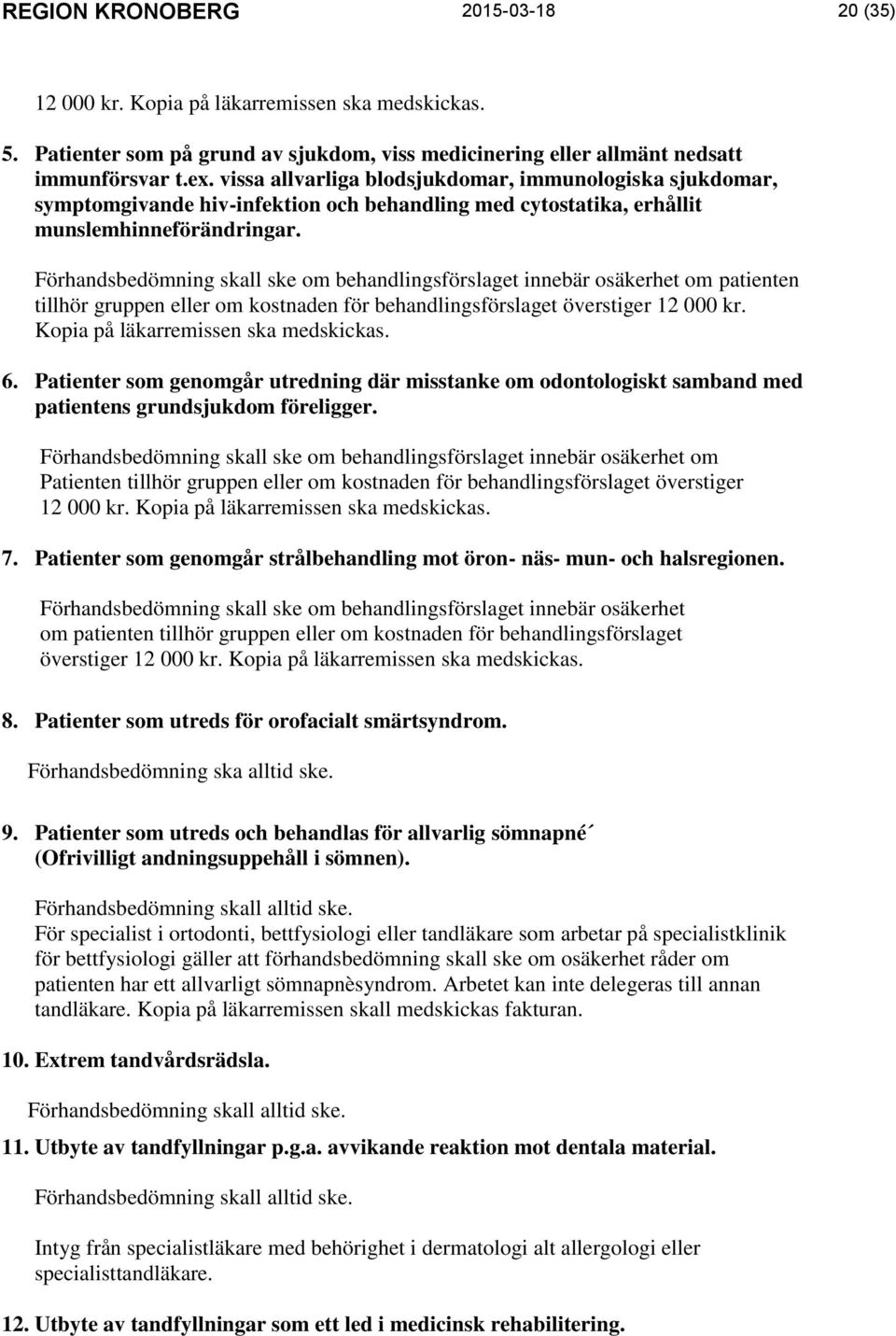 Förhandsbedömning skall ske om behandlingsförslaget innebär osäkerhet om patienten tillhör gruppen eller om kostnaden för behandlingsförslaget överstiger 12 000 kr.