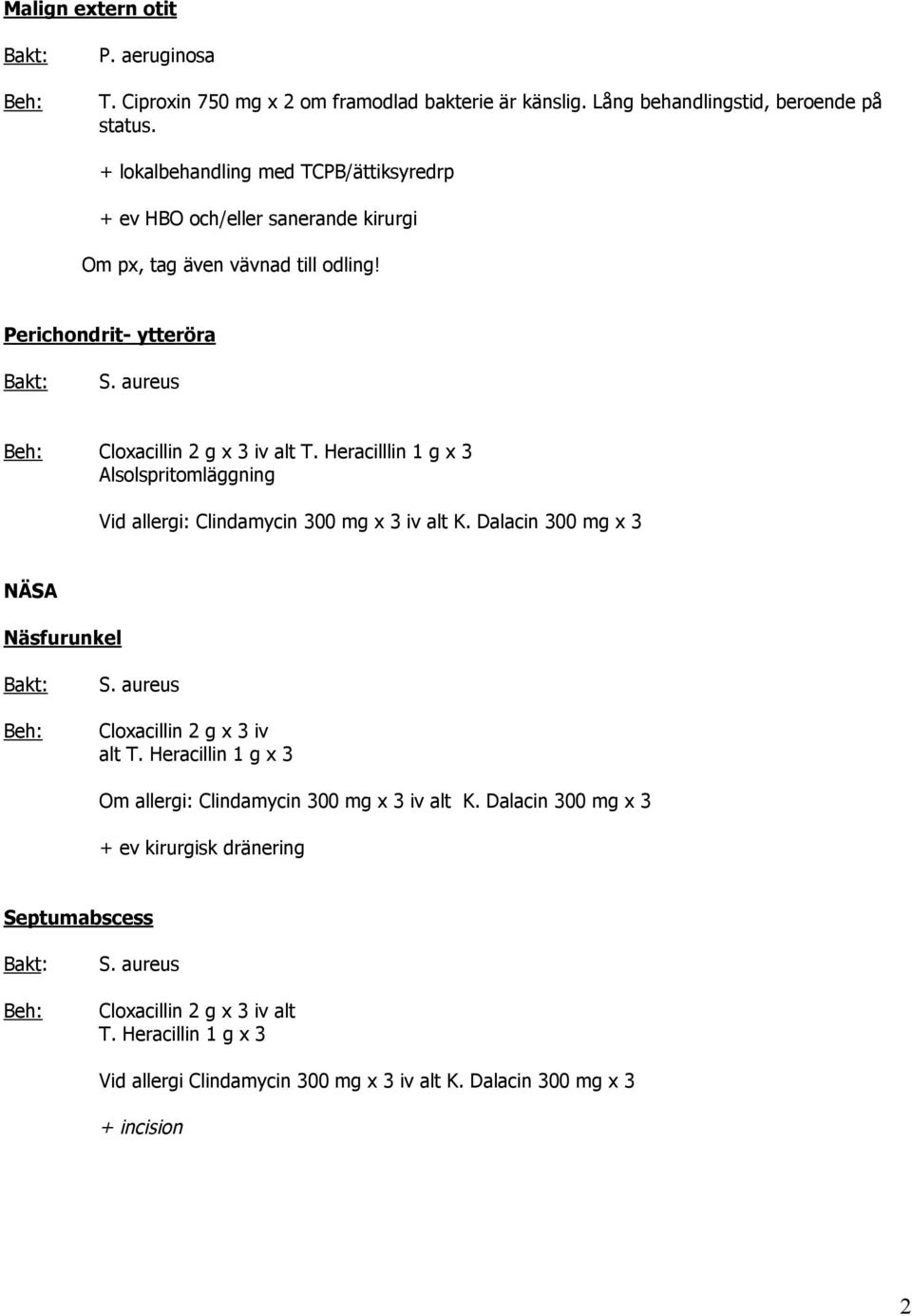 Heracilllin 1 g x 3 Alsolspritomläggning Vid allergi: Clindamycin 300 mg x 3 iv alt K. Dalacin 300 mg x 3 NÄSA Näsfurunkel S. aureus Cloxacillin 2 g x 3 iv alt T.