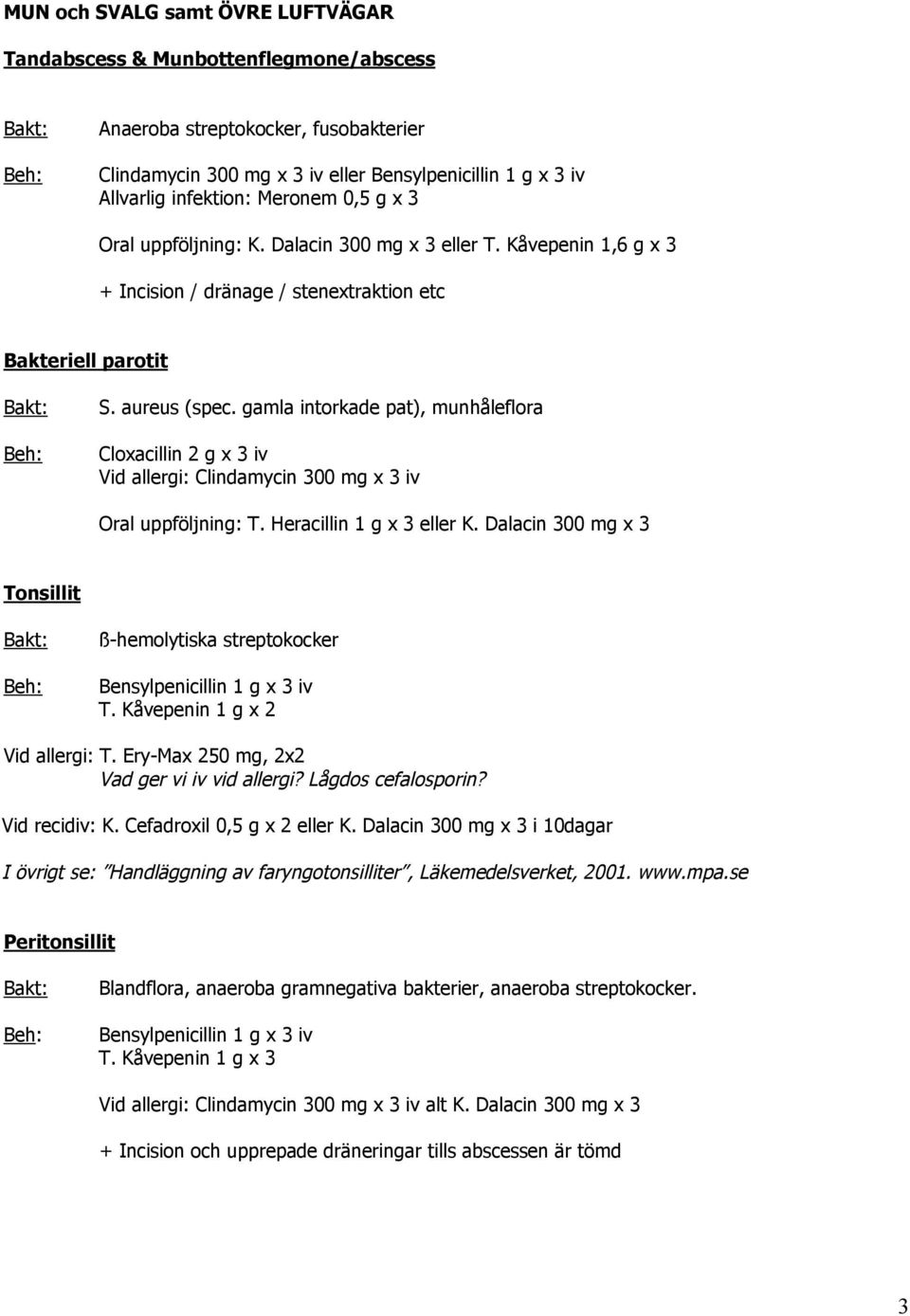 gamla intorkade pat), munhåleflora Cloxacillin 2 g x 3 iv Vid allergi: Clindamycin 300 mg x 3 iv Oral uppföljning: T. Heracillin 1 g x 3 eller K.