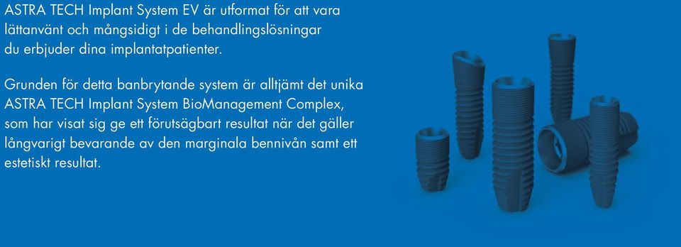 Grunden för detta banbrytande system är alltjämt det unika ASTRA TECH Implant System