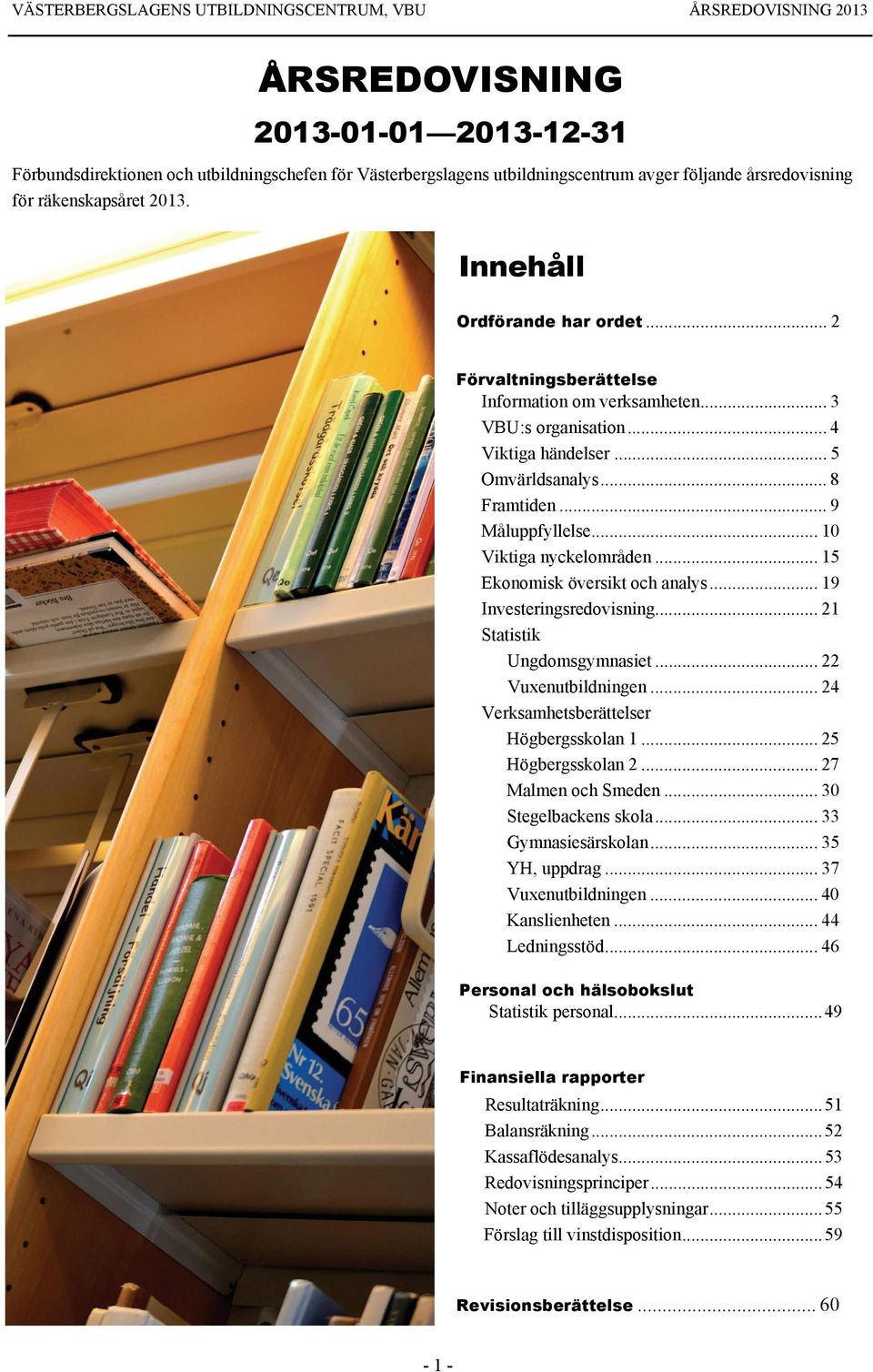 .. 10 Viktiga nyckelområden... 15 Ekonomisk översikt och analys... 19 Investeringsredovisning... 21 Statistik Ungdomsgymnasiet... 22 Vuxenutbildningen... 24 Verksamhetsberättelser Högbergsskolan 1.