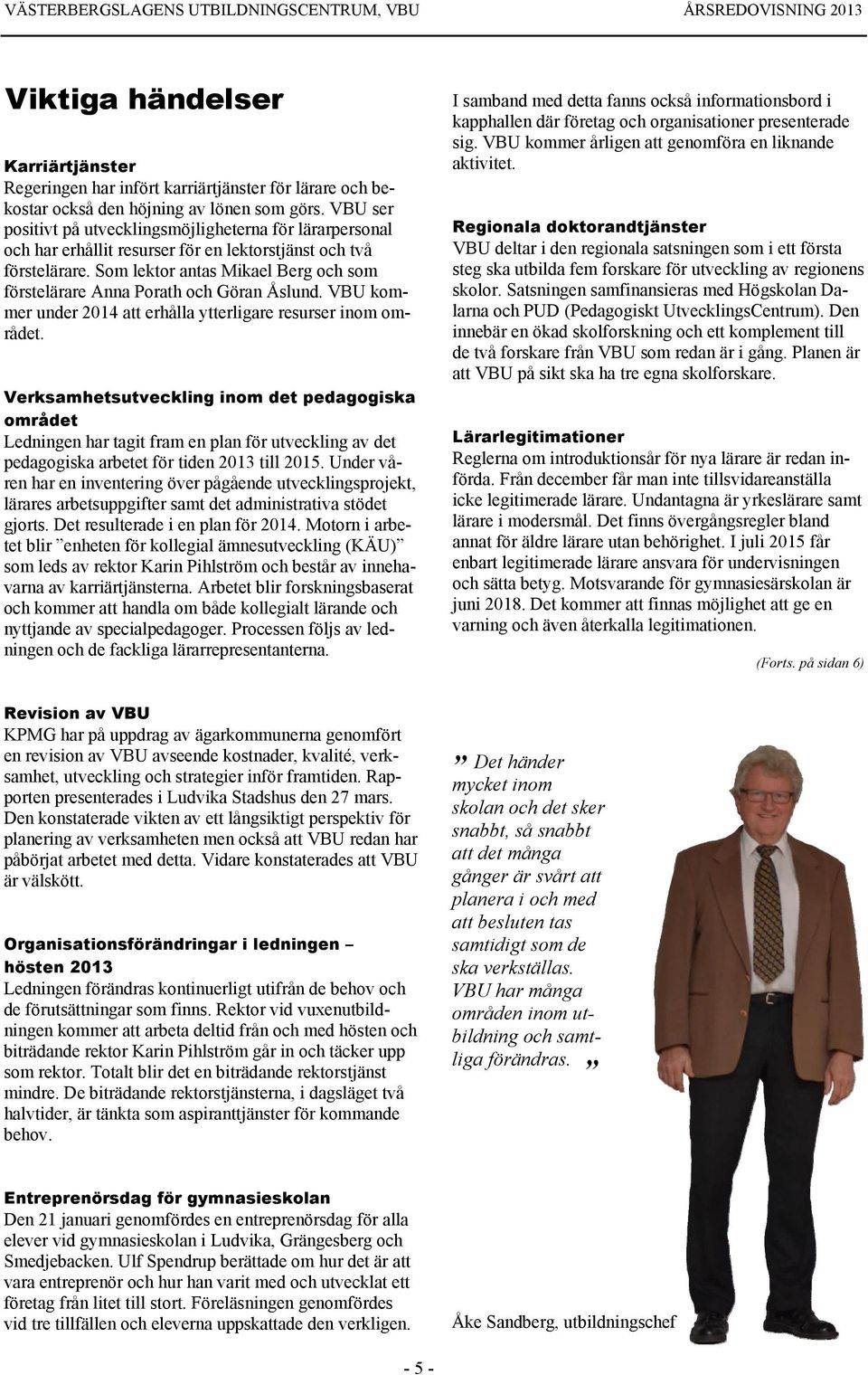 Som lektor antas Mikael Berg och som förstelärare Anna Porath och Göran Åslund. VBU kommer under 2014 att erhålla ytterligare resurser inom området.