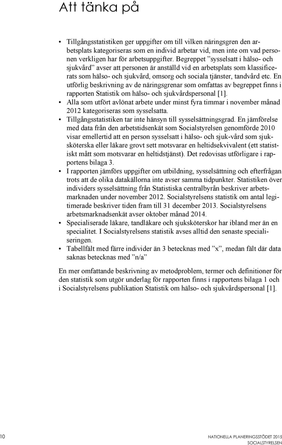 En utförlig beskrivning av de näringsgrenar som omfattas av begreppet finns i rapporten Statistik om hälso- och sjukvårdspersonal [1].