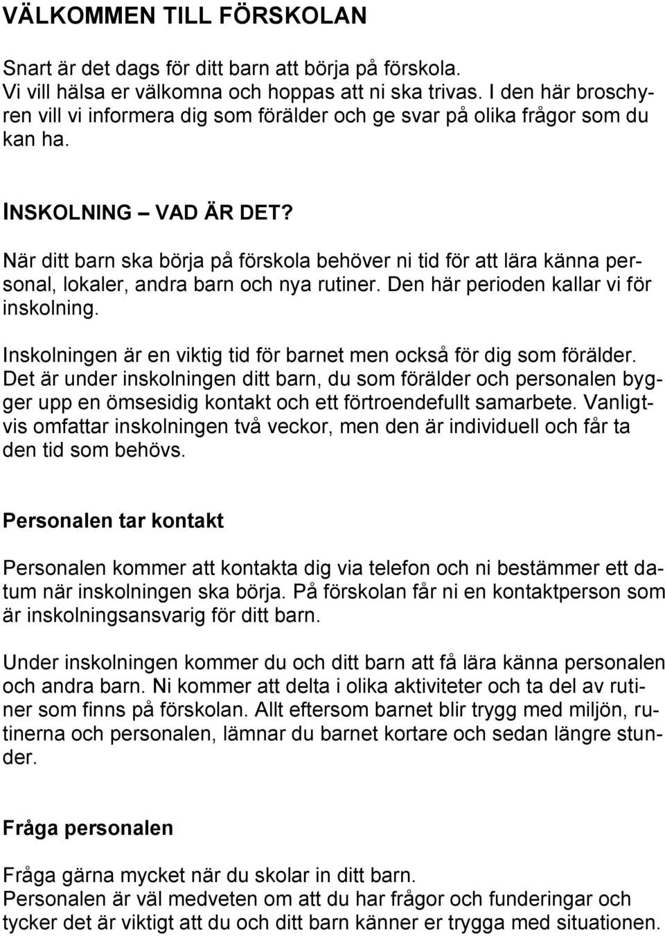 När ditt barn ska börja på förskola behöver ni tid för att lära känna personal, lokaler, andra barn och nya rutiner. Den här perioden kallar vi för inskolning.