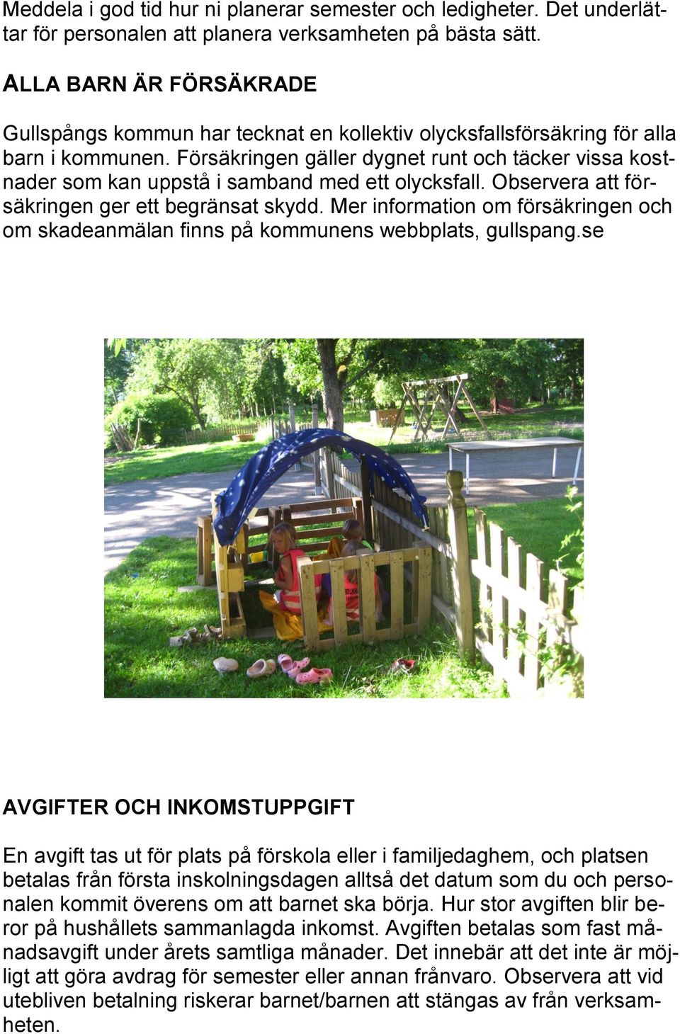 Försäkringen gäller dygnet runt och täcker vissa kostnader som kan uppstå i samband med ett olycksfall. Observera att försäkringen ger ett begränsat skydd.