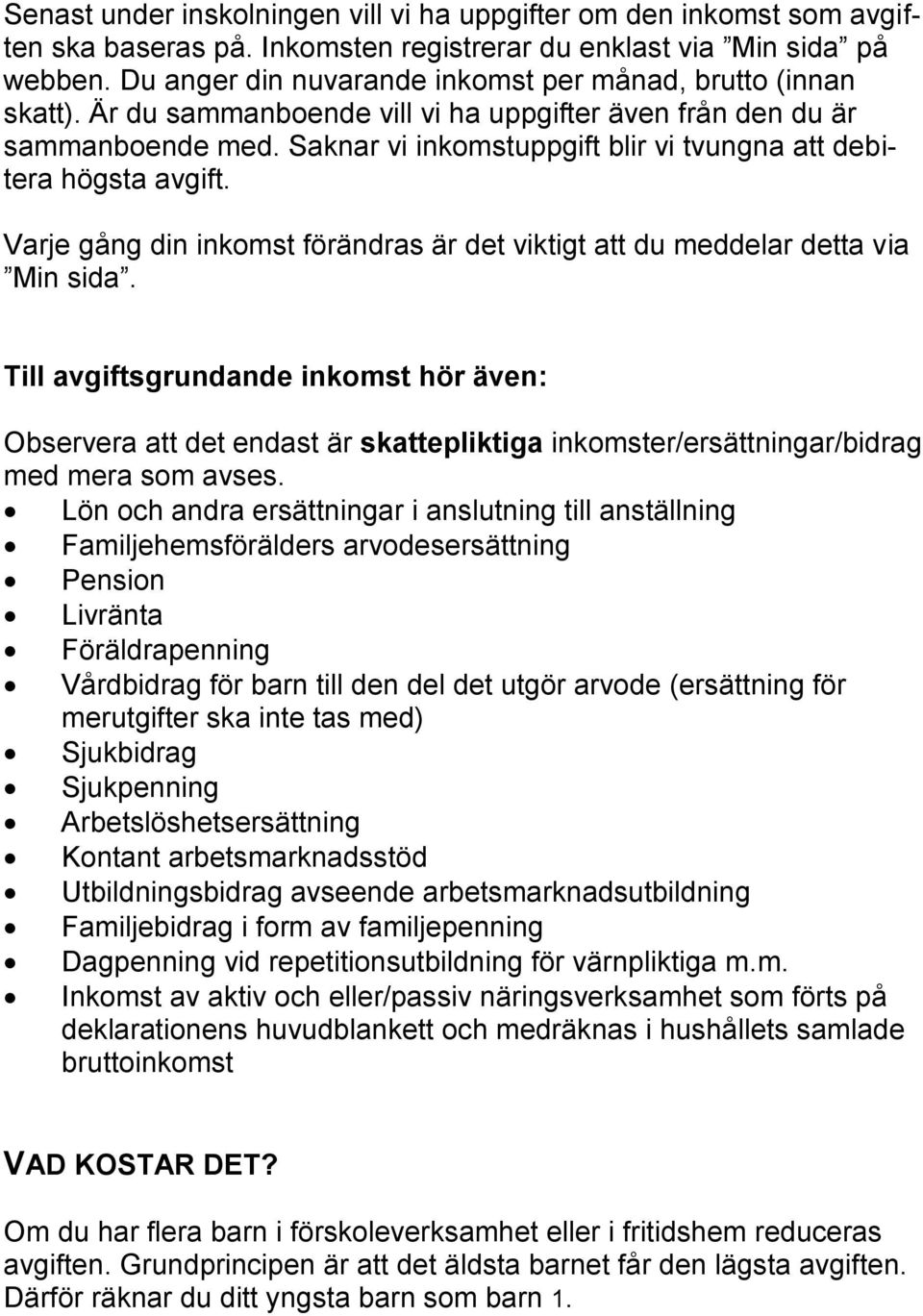 Saknar vi inkomstuppgift blir vi tvungna att debitera högsta avgift. Varje gång din inkomst förändras är det viktigt att du meddelar detta via Min sida.