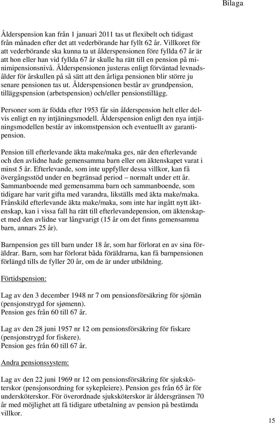 Ålderspensionen justeras enligt förväntad levnadsålder för årskullen på så sätt att den årliga pensionen blir större ju senare pensionen tas ut.